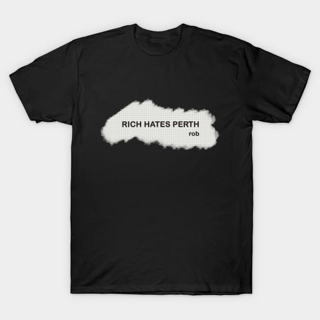 Rich hates Perth T-Shirt by ReadTheEyes